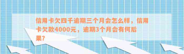 信用卡欠四千逾期三个月会怎么样，信用卡欠款4000元，逾期3个月会有何后果？