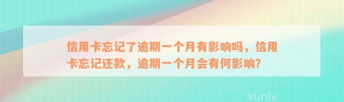 信用卡忘记了逾期一个月有影响吗，信用卡忘记还款，逾期一个月会有何影响？