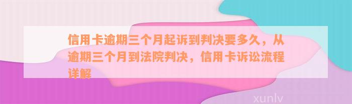 信用卡逾期三个月起诉到判决要多久，从逾期三个月到法院判决，信用卡诉讼流程详解