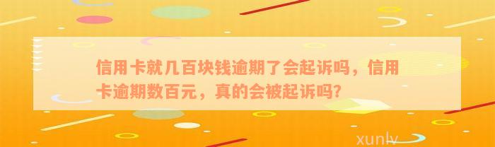 信用卡就几百块钱逾期了会起诉吗，信用卡逾期数百元，真的会被起诉吗？