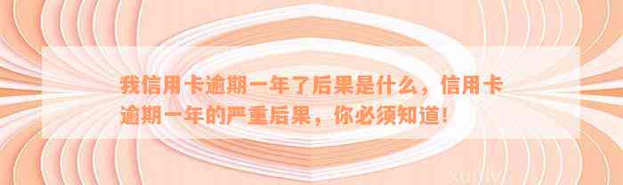 我信用卡逾期一年了后果是什么，信用卡逾期一年的严重后果，你必须知道！