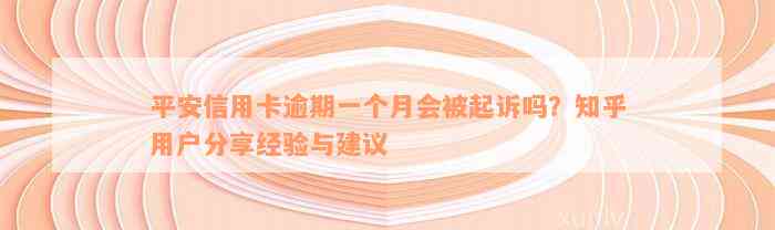 平安信用卡逾期一个月会被起诉吗？知乎用户分享经验与建议