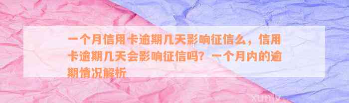 一个月信用卡逾期几天影响征信么，信用卡逾期几天会影响征信吗？一个月内的逾期情况解析