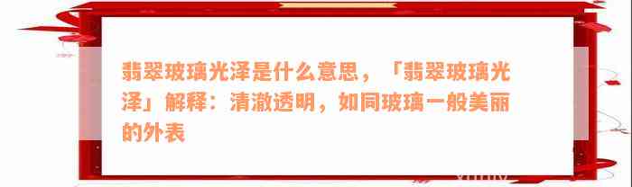 翡翠玻璃光泽是什么意思，「翡翠玻璃光泽」解释：清澈透明，如同玻璃一般美丽的外表