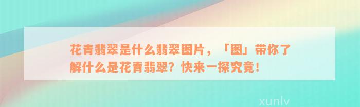 花青翡翠是什么翡翠图片，「图」带你了解什么是花青翡翠？快来一探究竟！