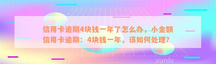 信用卡逾期4块钱一年了怎么办，小金额信用卡逾期：4块钱一年，该如何处理？