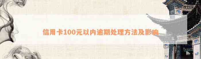 信用卡100元以内逾期处理方法及影响