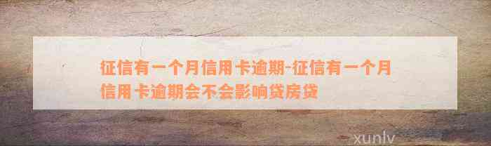 征信有一个月信用卡逾期-征信有一个月信用卡逾期会不会影响贷房贷