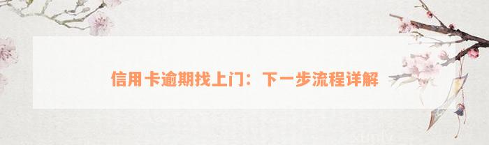 信用卡逾期找上门：下一步流程详解