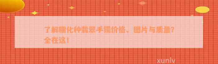 了解糯化种翡翠手镯价格、图片与质量？全在这！