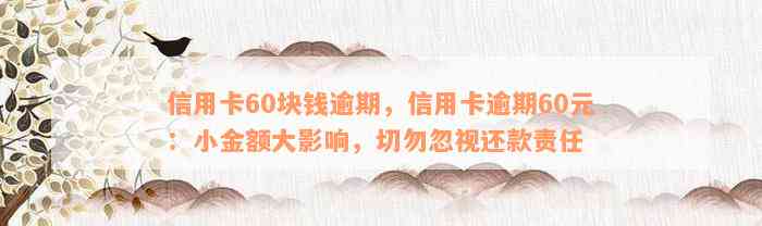 信用卡60块钱逾期，信用卡逾期60元：小金额大影响，切勿忽视还款责任