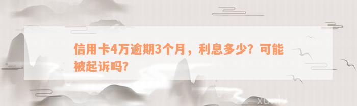 信用卡4万逾期3个月，利息多少？可能被起诉吗？