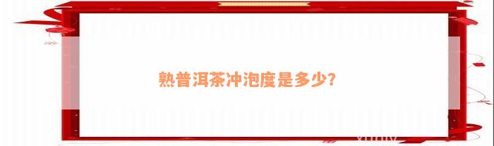 熟普洱茶冲泡度是多少？