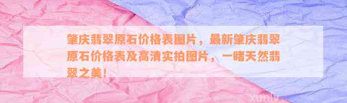 肇庆翡翠原石价格表图片，最新肇庆翡翠原石价格表及高清实拍图片，一睹天然翡翠之美！