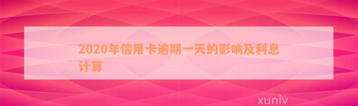 2020年信用卡逾期一天的影响及利息计算