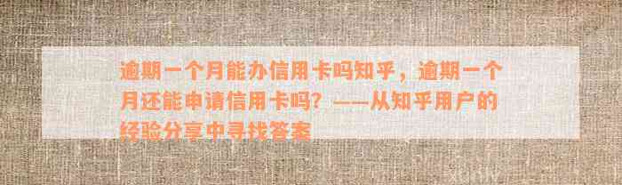 逾期一个月能办信用卡吗知乎，逾期一个月还能申请信用卡吗？——从知乎用户的经验分享中寻找答案