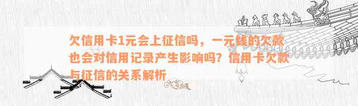 欠信用卡1元会上征信吗，一元钱的欠款也会对信用记录产生影响吗？信用卡欠款与征信的关系解析