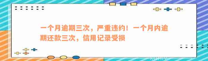 一个月逾期三次，严重违约！一个月内逾期还款三次，信用记录受损