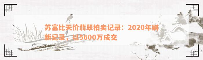 苏富比天价翡翠拍卖记录：2020年刷新纪录，以5600万成交