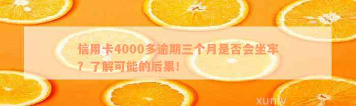 信用卡4000多逾期三个月是否会坐牢？了解可能的后果！