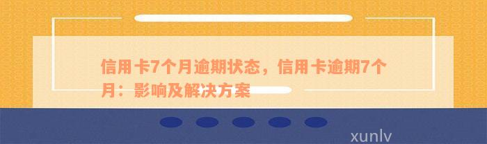 信用卡7个月逾期状态，信用卡逾期7个月：影响及解决方案