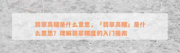 翡翠高糯是什么意思，「翡翠高糯」是什么意思？理解翡翠糯度的入门指南