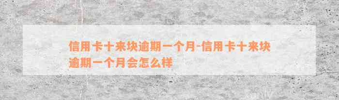 信用卡十来块逾期一个月-信用卡十来块逾期一个月会怎么样