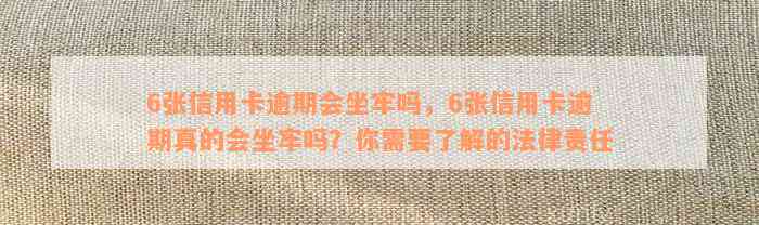 6张信用卡逾期会坐牢吗，6张信用卡逾期真的会坐牢吗？你需要了解的法律责任