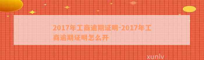 2017年工商逾期证明-2017年工商逾期证明怎么开