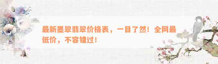 最新墨翠翡翠价格表，一目了然！全网最低价，不容错过！