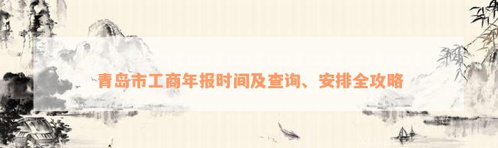 青岛市工商年报时间及查询、安排全攻略