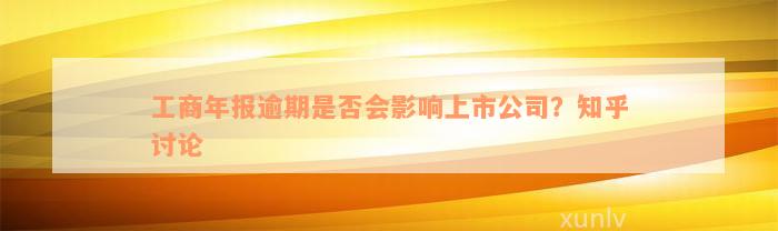 工商年报逾期是否会影响上市公司？知乎讨论