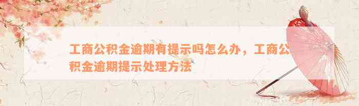 工商公积金逾期有提示吗怎么办，工商公积金逾期提示处理方法