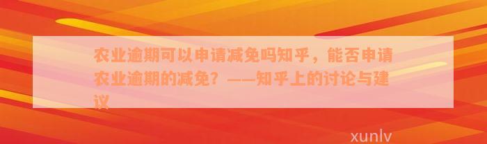 农业逾期可以申请减免吗知乎，能否申请农业逾期的减免？——知乎上的讨论与建议