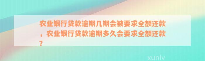 农业银行贷款逾期几期会被要求全额还款，农业银行贷款逾期多久会要求全额还款？