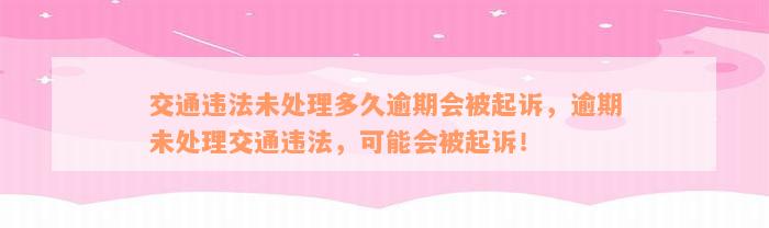 交通违法未处理多久逾期会被起诉，逾期未处理交通违法，可能会被起诉！