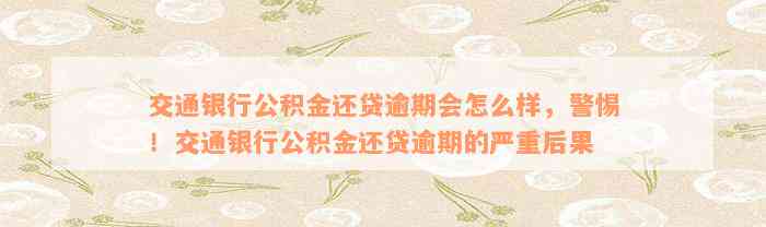 交通银行公积金还贷逾期会怎么样，警惕！交通银行公积金还贷逾期的严重后果