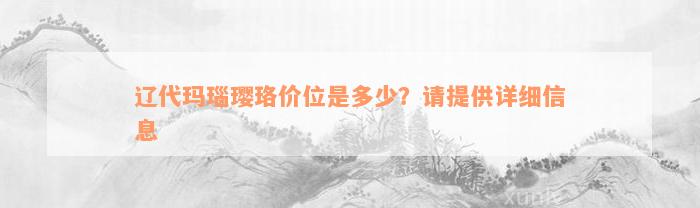 辽代玛瑙璎珞价位是多少？请提供详细信息