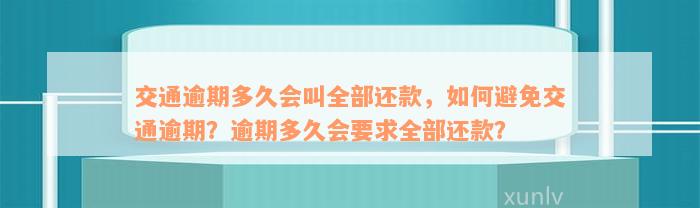 交通逾期多久会叫全部还款，如何避免交通逾期？逾期多久会要求全部还款？