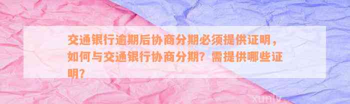 交通银行逾期后协商分期必须提供证明，如何与交通银行协商分期？需提供哪些证明？