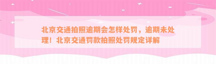 北京交通拍照逾期会怎样处罚，逾期未处理！北京交通罚款拍照处罚规定详解