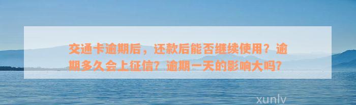 交通卡逾期后，还款后能否继续使用？逾期多久会上征信？逾期一天的影响大吗？