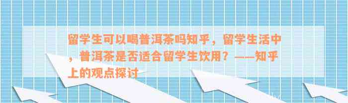 留学生可以喝普洱茶吗知乎，留学生活中，普洱茶是否适合留学生饮用？——知乎上的观点探讨