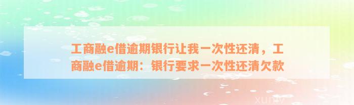 工商融e借逾期银行让我一次性还清，工商融e借逾期：银行要求一次性还清欠款