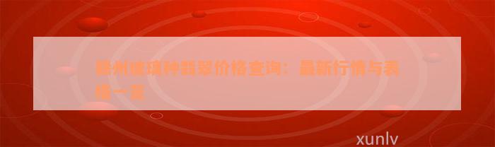 赣州玻璃种翡翠价格查询：最新行情与表格一览