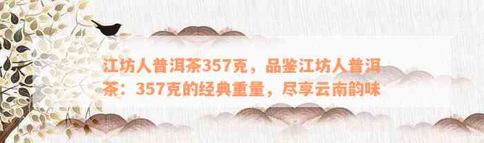 江坊人普洱茶357克，品鉴江坊人普洱茶：357克的经典重量，尽享云南韵味