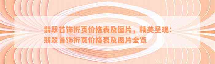 翡翠首饰折页价格表及图片，精美呈现：翡翠首饰折页价格表及图片全览