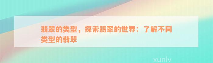 翡翠的类型，探索翡翠的世界：了解不同类型的翡翠