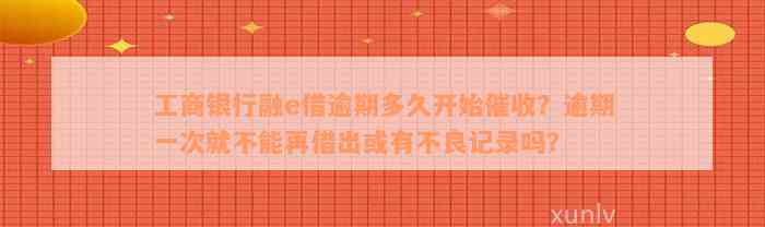 工商银行融e借逾期多久开始催收？逾期一次就不能再借出或有不良记录吗？