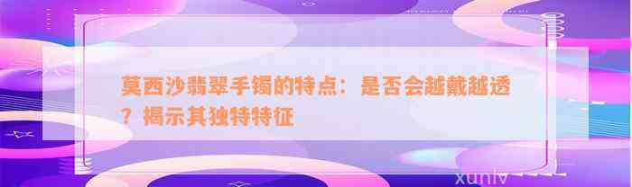 莫西沙翡翠手镯的特点：是否会越戴越透？揭示其独特特征